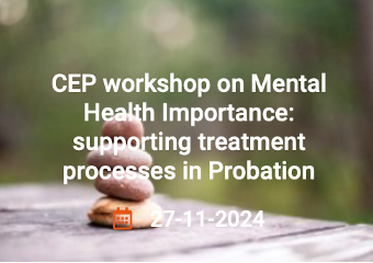 Text that reads "CEP Workshop on Mental Health Importance: supporting treatment processes in Probation" and calendar icon with: 27-11-2024